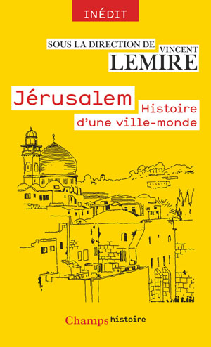 Jérusalem - Histoire d'une ville-monde